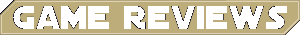 Game Reviews